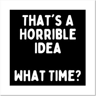 Funny Sarcastic Design: That's A Horrible Idea, What Time? Posters and Art